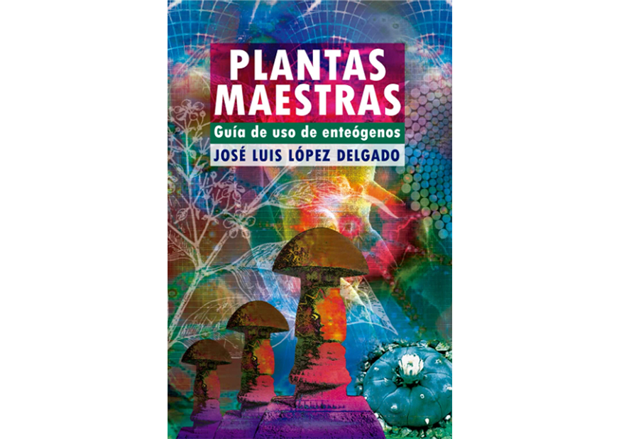 Plantas Maestras: Guía de uso de enteógenos